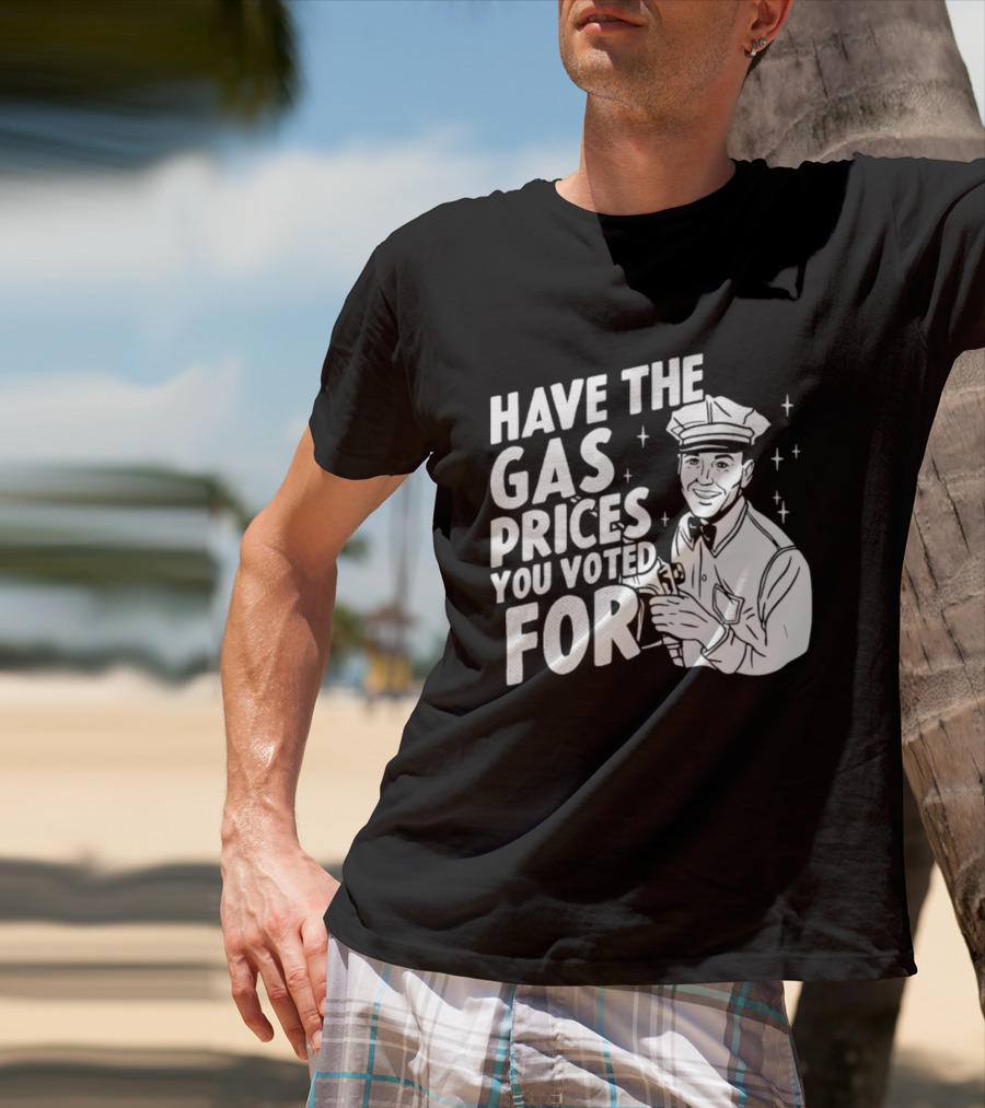 Have The Gas Prices You Voted For Retro Gas Attendant T-Shirt