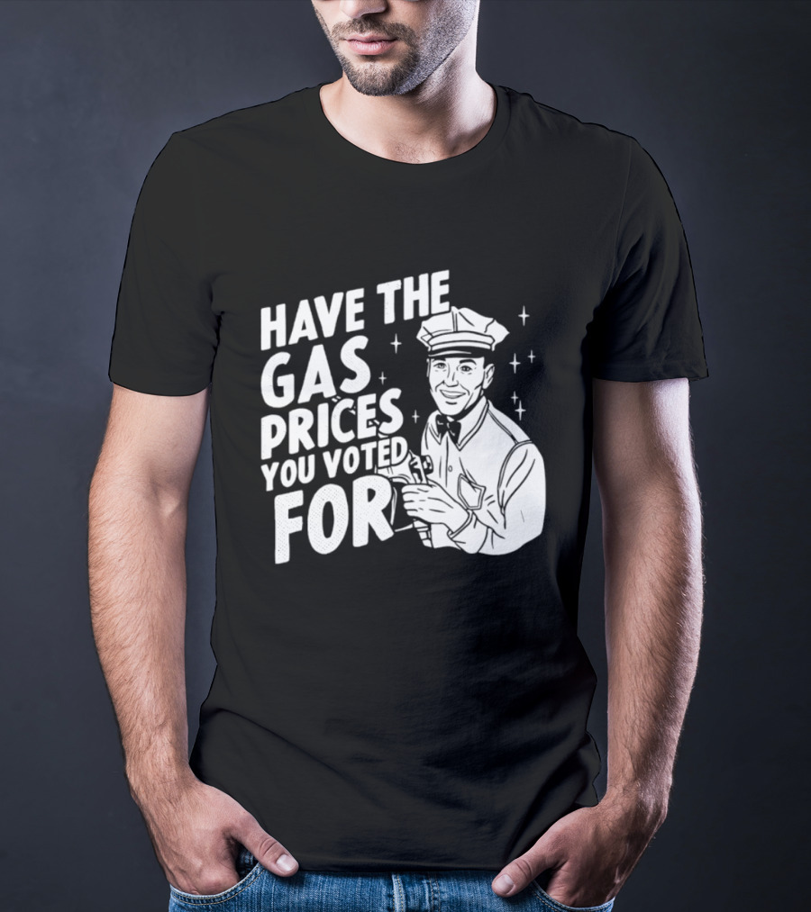Have The Gas Prices You Voted For Retro Gas Attendant T-Shirt