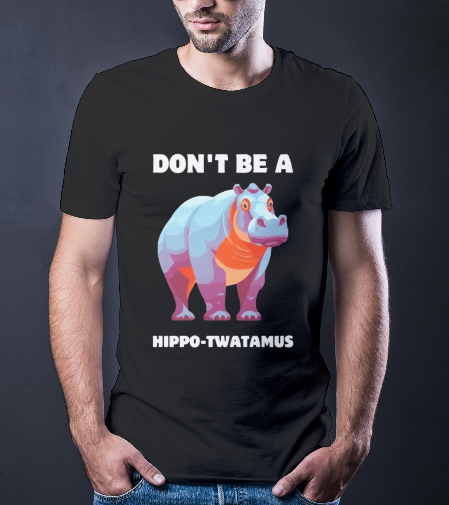Don't Be A Hippo Twatamus T-Shirt