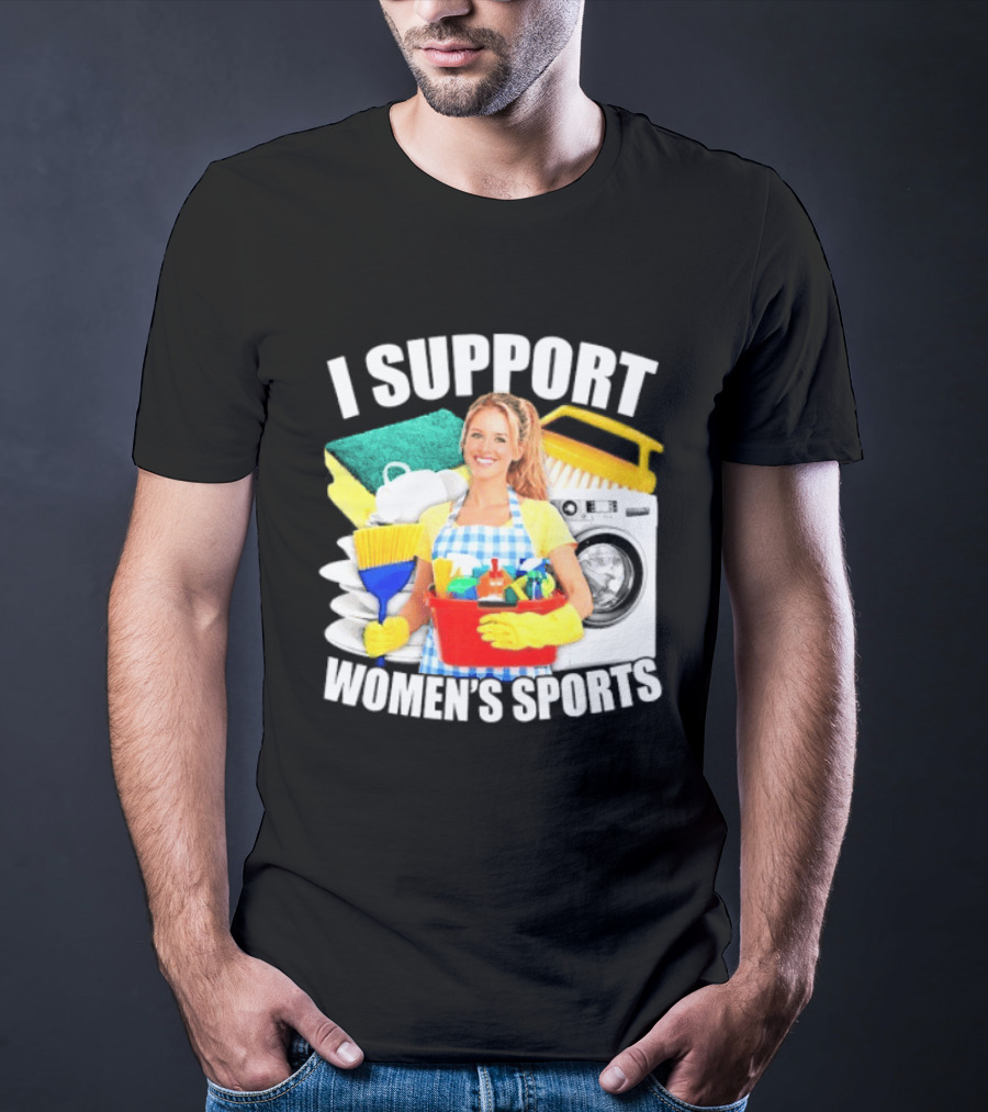 I Support Women's Sports Cleaning Humor T-Shirt