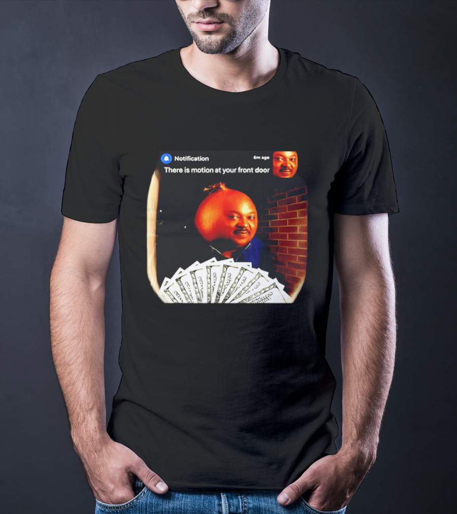 Notification There Is Motion At Your Front Door Onion Head Meme T-Shirt