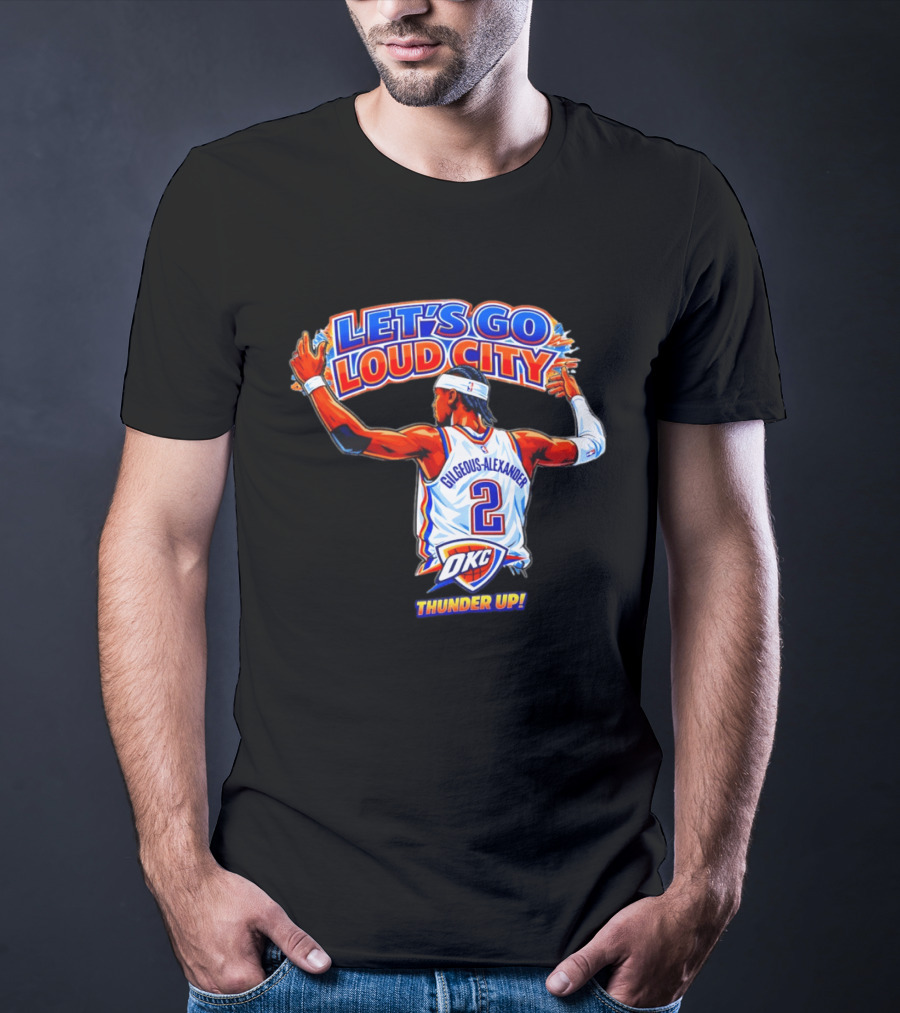 Let's Go Loud City Shai Gilgeous Alexander Okc Thunder Up T-Shirt