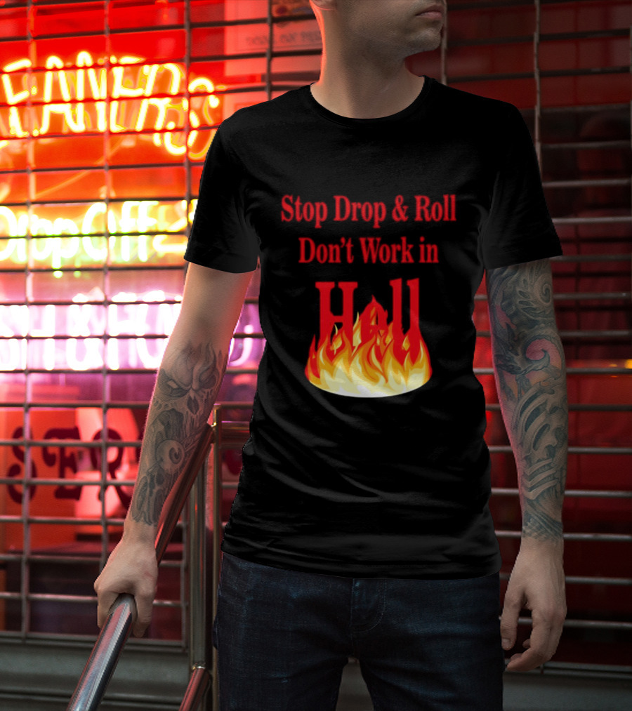 Stop Drop And Roll Don't Work In Hell Flames T-Shirt