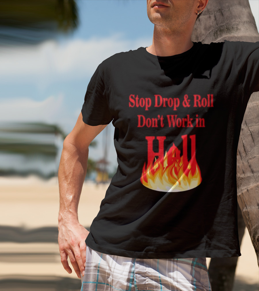 Stop Drop And Roll Don't Work In Hell Flames T-Shirt