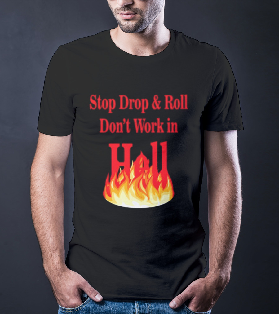 Stop Drop And Roll Don't Work In Hell Flames T-Shirt