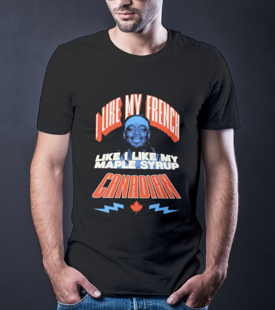 Thunder Lu Dort I Like My French Like I Like My Maple Syrup Canadian T-Shirt