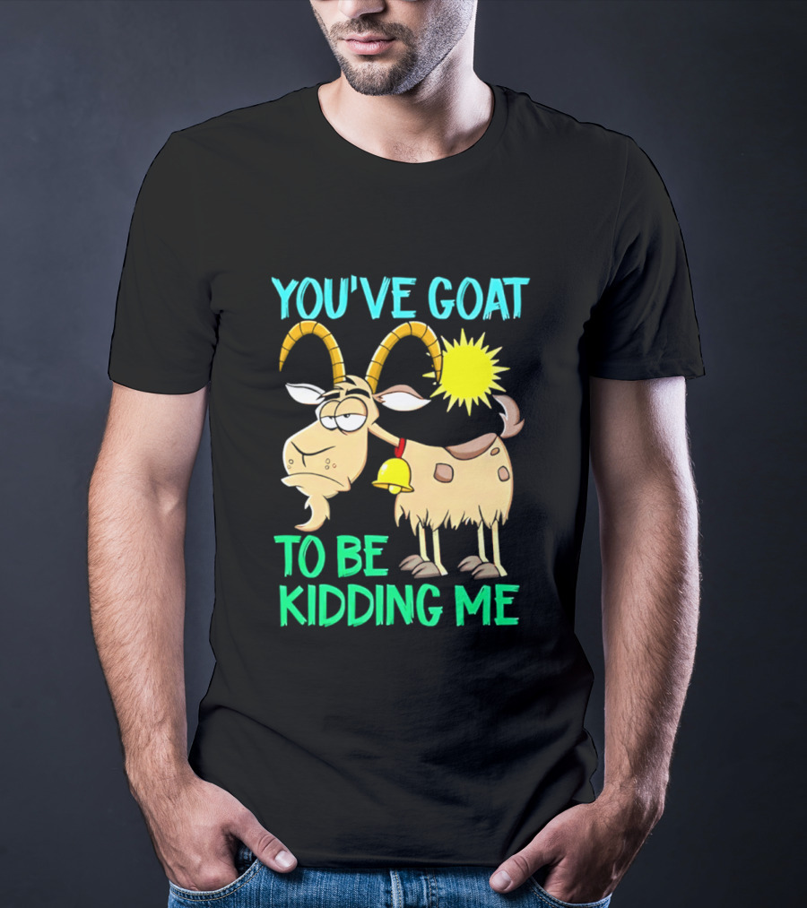 You've Goat To Be Kidding Me Cartoon Goat Sun Bell T-Shirt