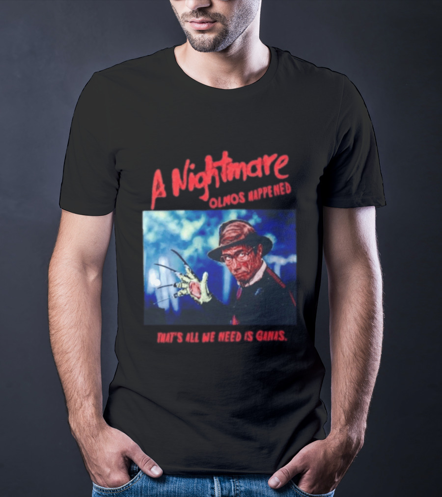 A Nightmare Olmos Happened That's All We Need Is Ganas Freddy Krueger T-Shirt