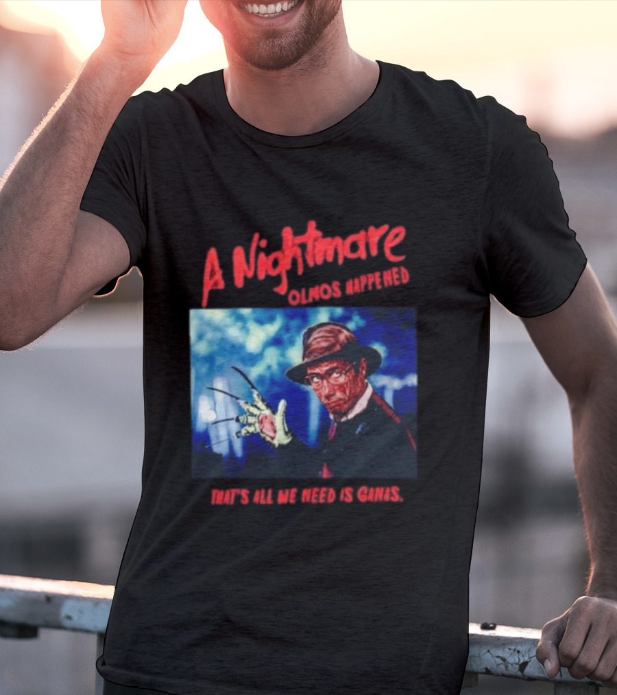 A Nightmare Olmos Happened That's All We Need Is Ganas Freddy Krueger T-Shirt