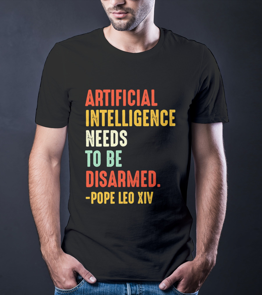 Artificial Intelligence Needs To Be Disarmed Pope Leo Xiv T-Shirt