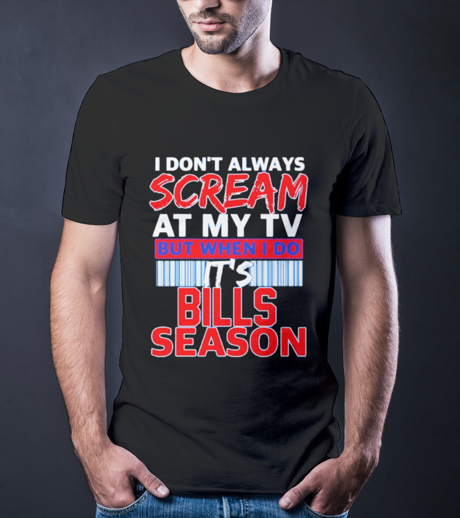 Buffalo Bills I Don't Always Scream At My TV But When I Do It's Bills Season T-Shirt