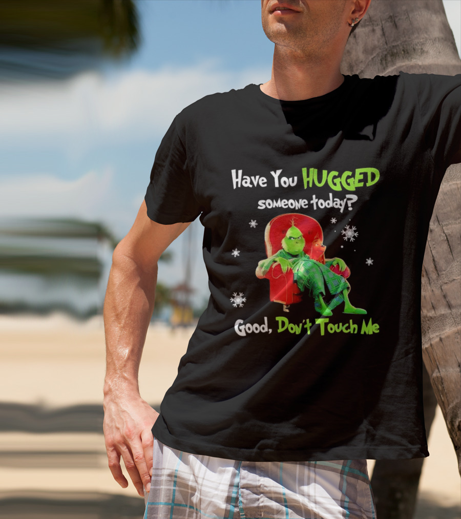 Grinch Max Dr Seuss Have You Hugged Someone Today Good Don't Touch Me T-Shirt