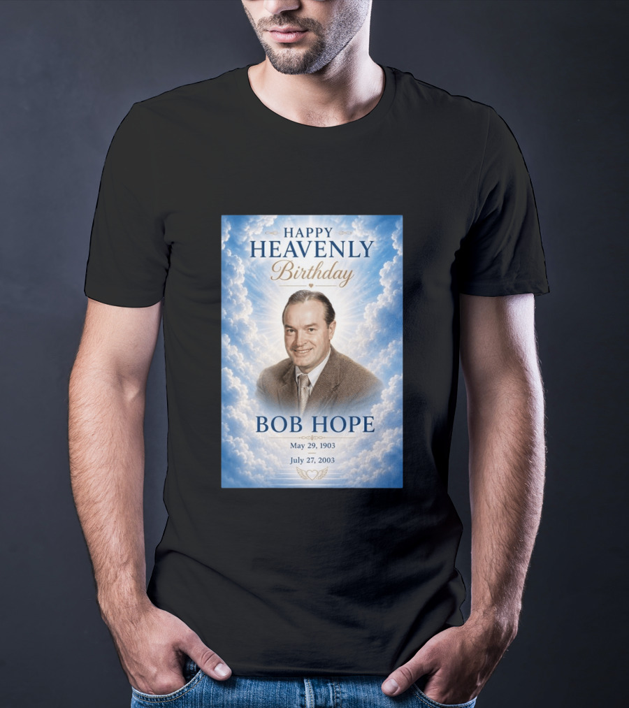 Happy Heavenly Birthday Bob Hope May 29 1903 July 27 2003 T-Shirt