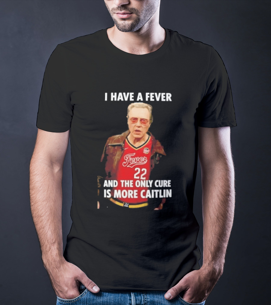 I Have A Fever And The Only Cure Is More Caitlin Fever 22 T-Shirt