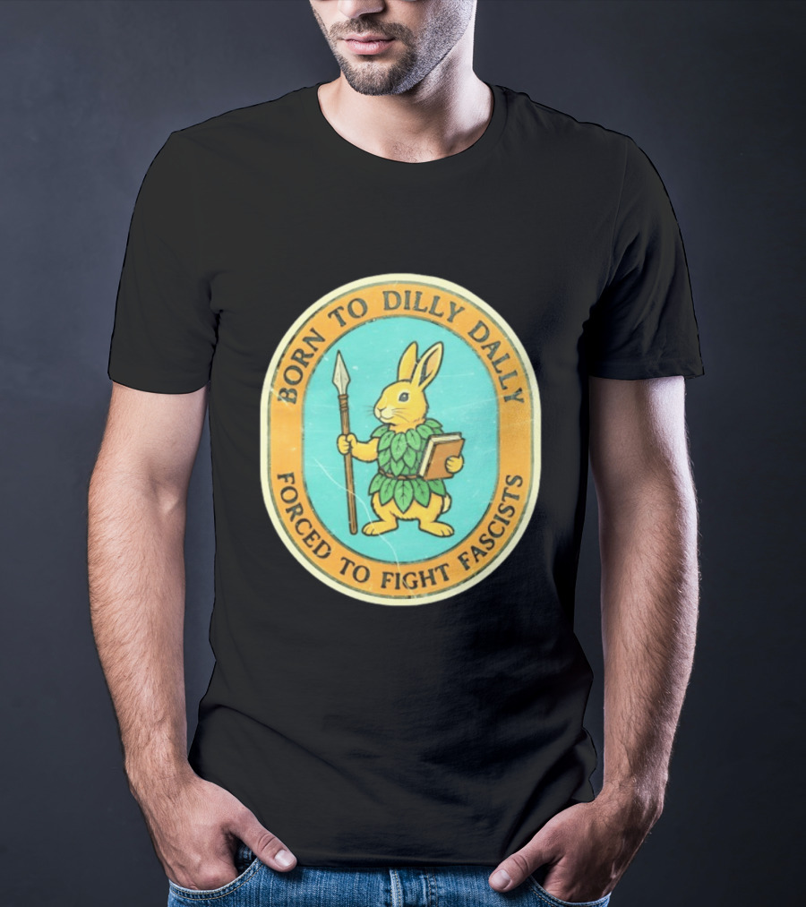 Born To Dilly Dally Rabbit Forced To Fight Fascists With Spear And Book T-Shirt