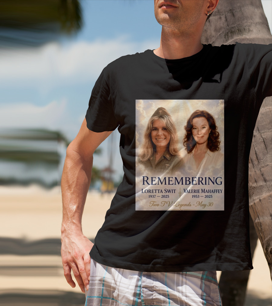 Remembering Loretta Swit 1937 2025 Valerie Mahaffey 1953 2025 Two TV Legends May 30 T-Shirt