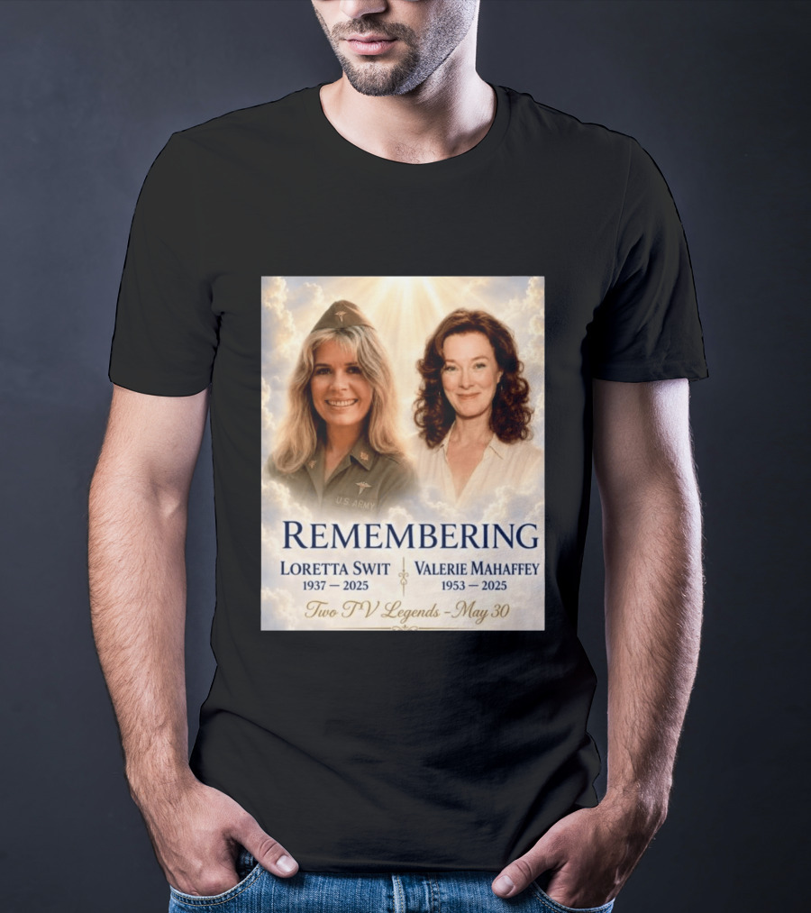 Remembering Loretta Swit 1937 2025 Valerie Mahaffey 1953 2025 Two TV Legends May 30 T-Shirt