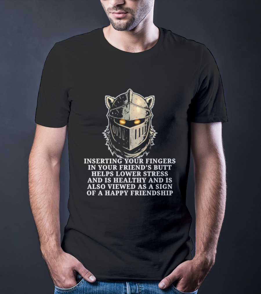 Inserting Your Fingers In Your Friend's Butt Helps Lower Stress And Is Also Viewed As A Sign Of Happy Friendship T-Shirt