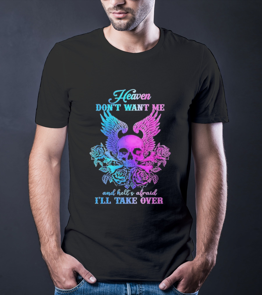 Heaven Don't Want Me Hell's Afraid I'll Take Over Skull Wings Rose T-Shirt