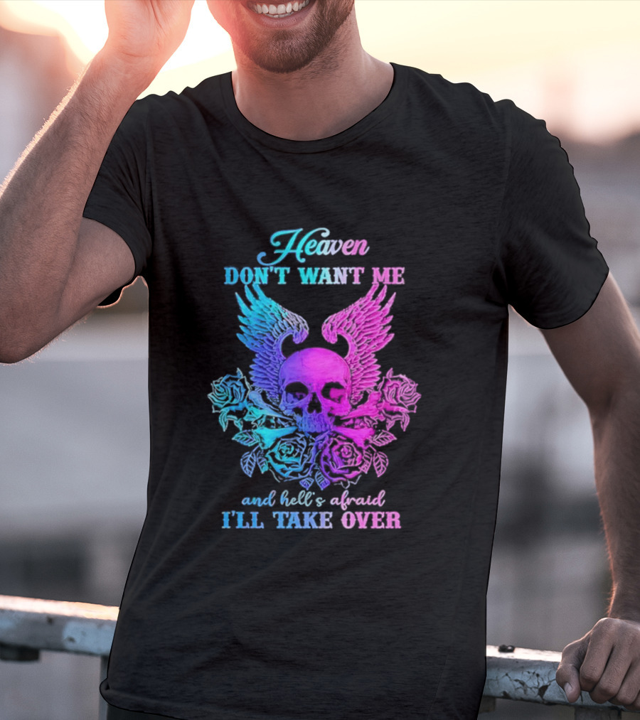 Heaven Don't Want Me Hell's Afraid I'll Take Over Skull Wings Rose T-Shirt
