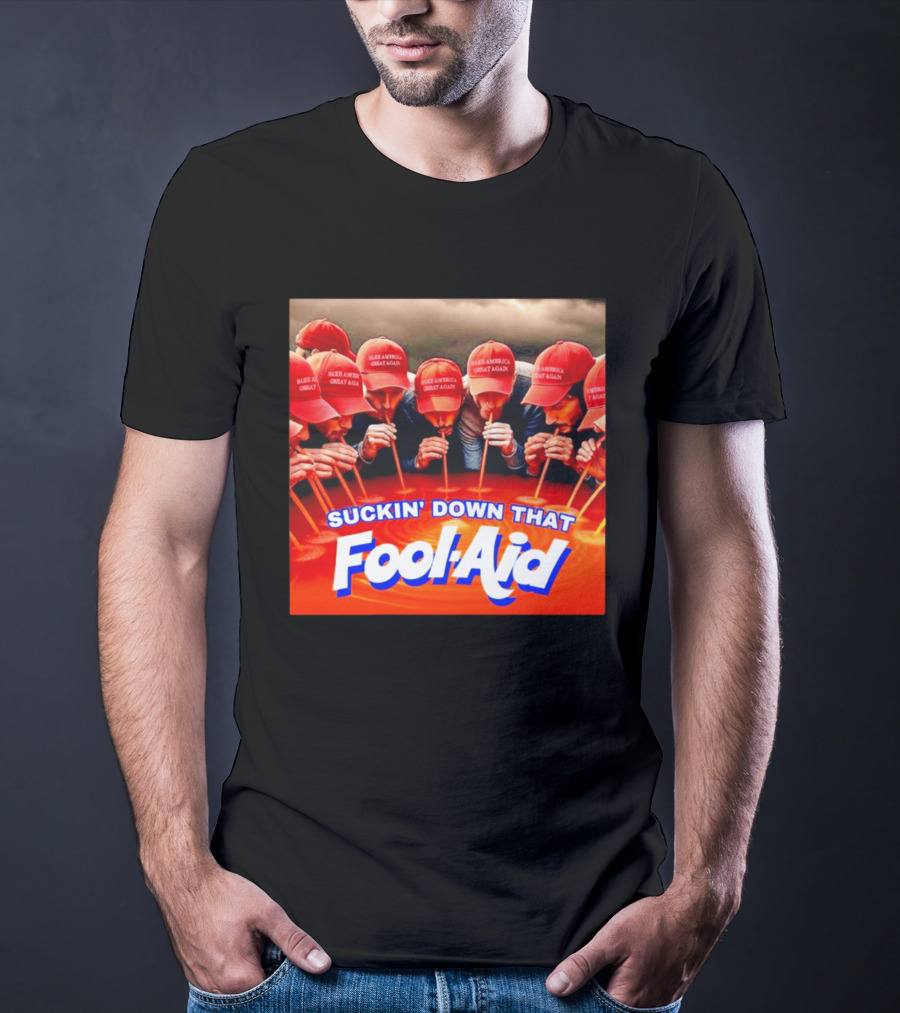Suckin' Down That Fool Aid Make America Great Again Hat T-Shirt