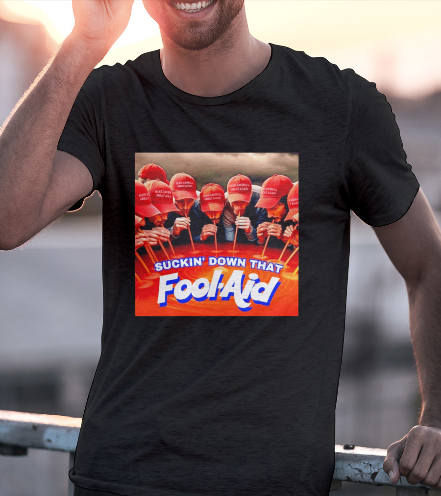 Suckin' Down That Fool Aid Make America Great Again Hat T-Shirt