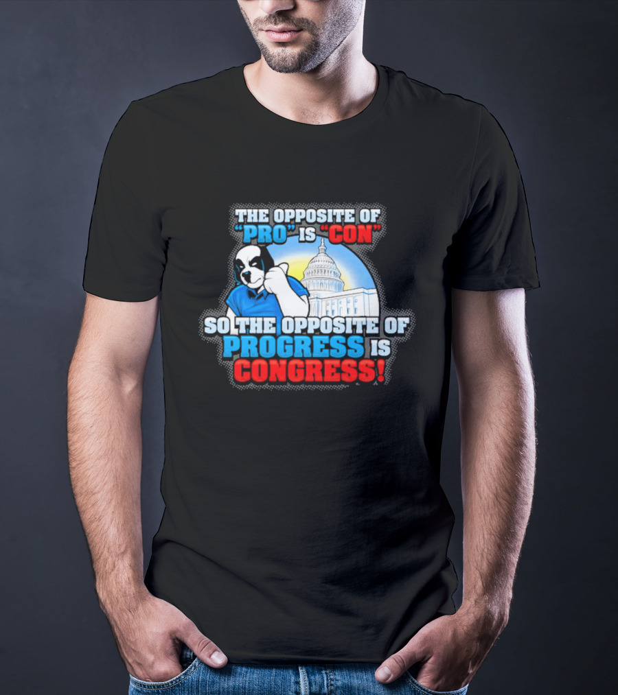 The Opposite Of Pro Is Con So The Opposite Of Progress Is Congress Funny Political Statement With Dog And Capitol T-Shirt