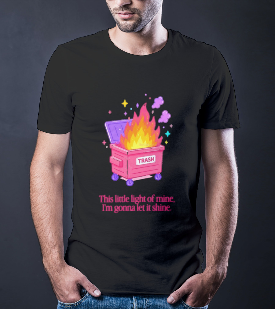 Trash Fire This Little Light Of Mine I'm Gonna Let It Shine Dumpster Flames T-Shirt