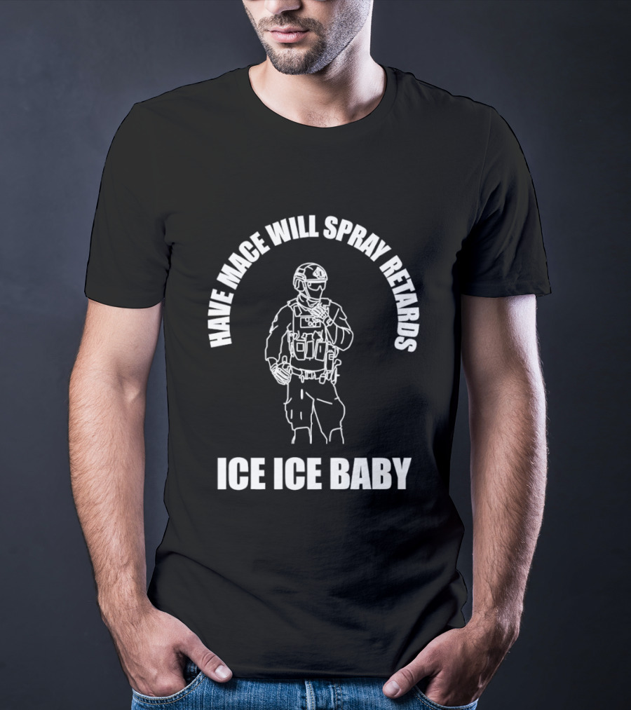 Have Mace Will Spray Retards Ice Ice Baby Tactical Gear T-Shirt