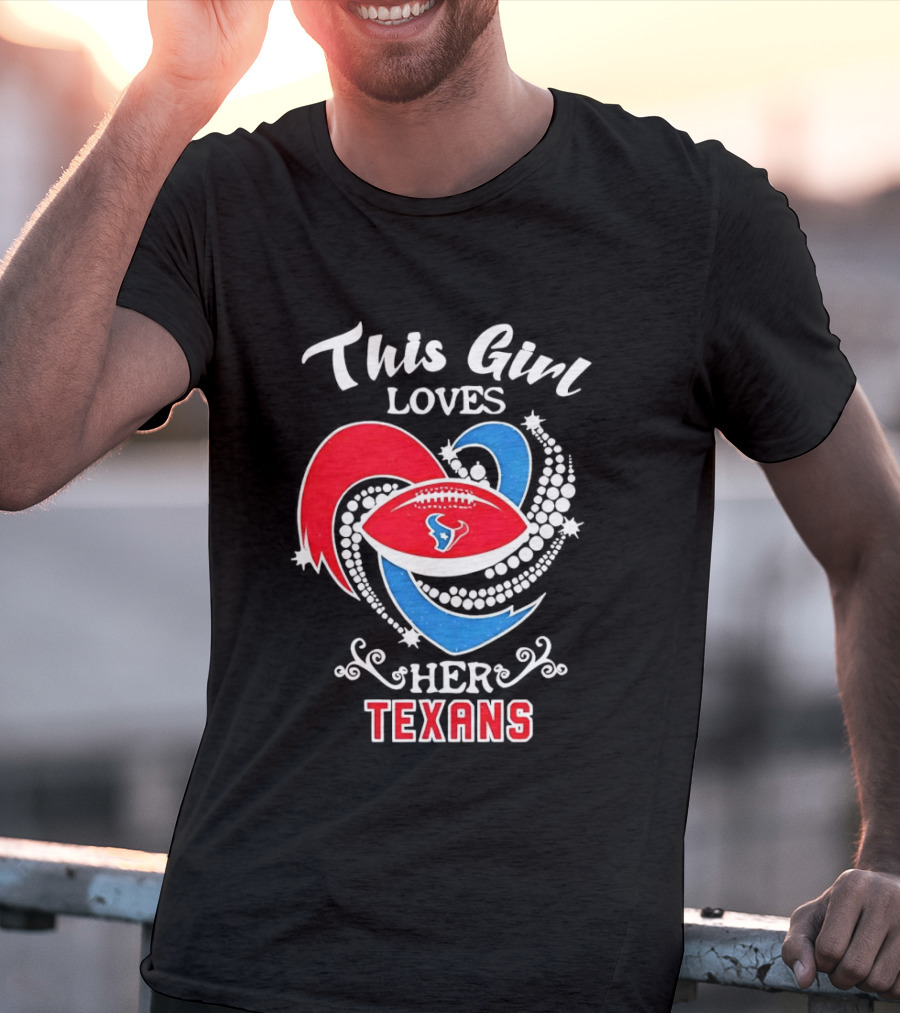 Houston Texans This Girl Loves Her Texans Football Heart T-Shirt