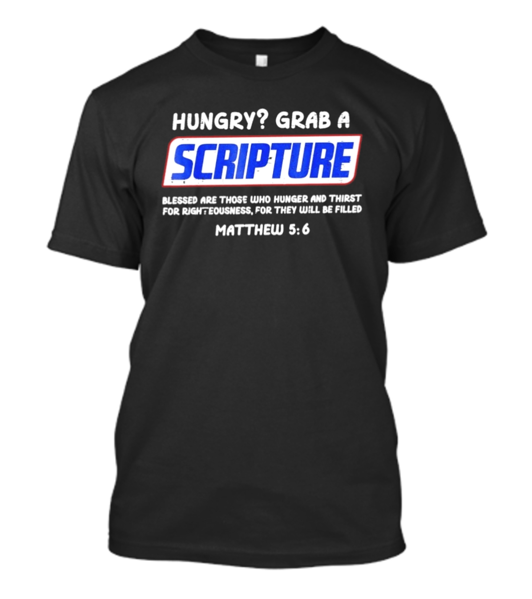 Hungry Grab A Scripture Blessed Are Those Who Hunger And Thirst Matthew 5 6 T-Shirt