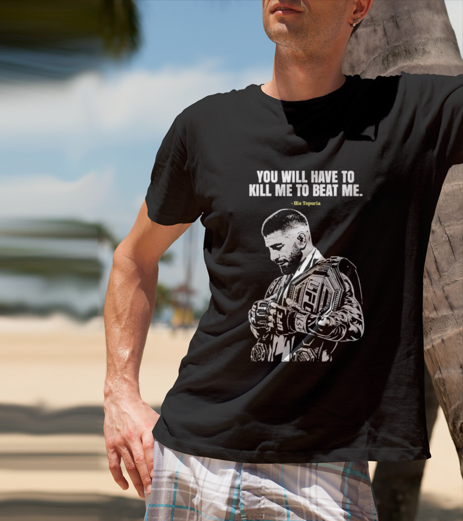 You Will Have To Kill Me To Beat Me Ilia Topuria UFC T-Shirt