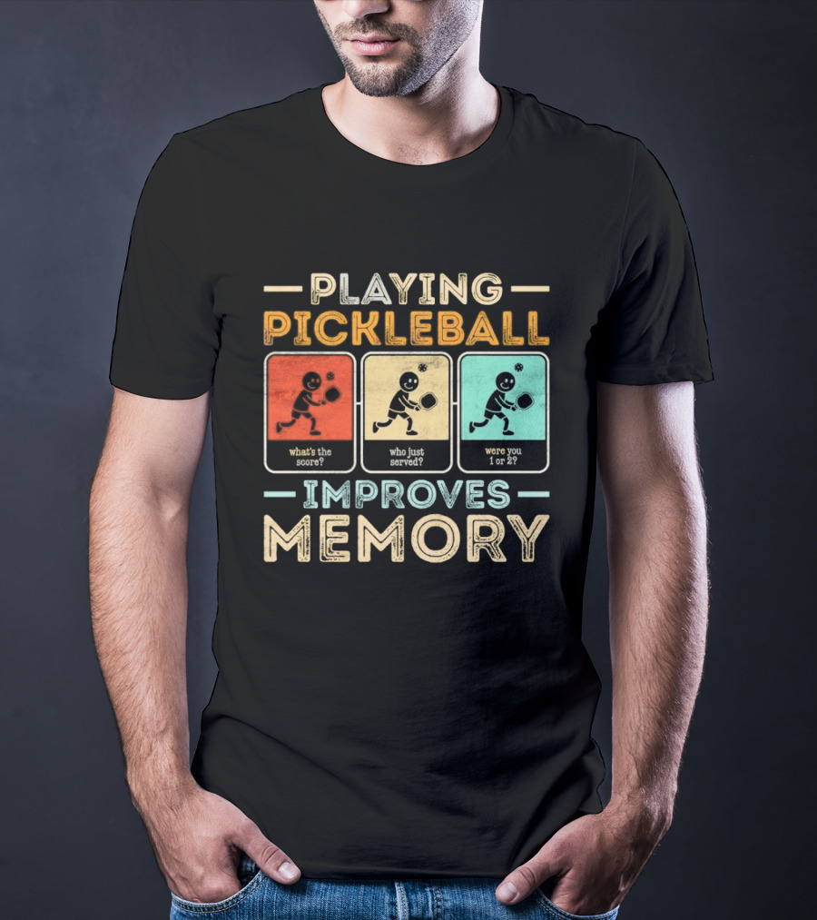 Playing Pickleball Improves Memory What's The Score Who Just Served Were You 1 Or 2 T-Shirt