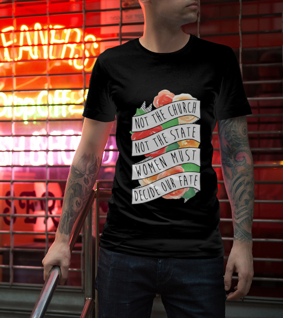 Not The Church Not The State Women Must Decide Our Fate Floral T-Shirt