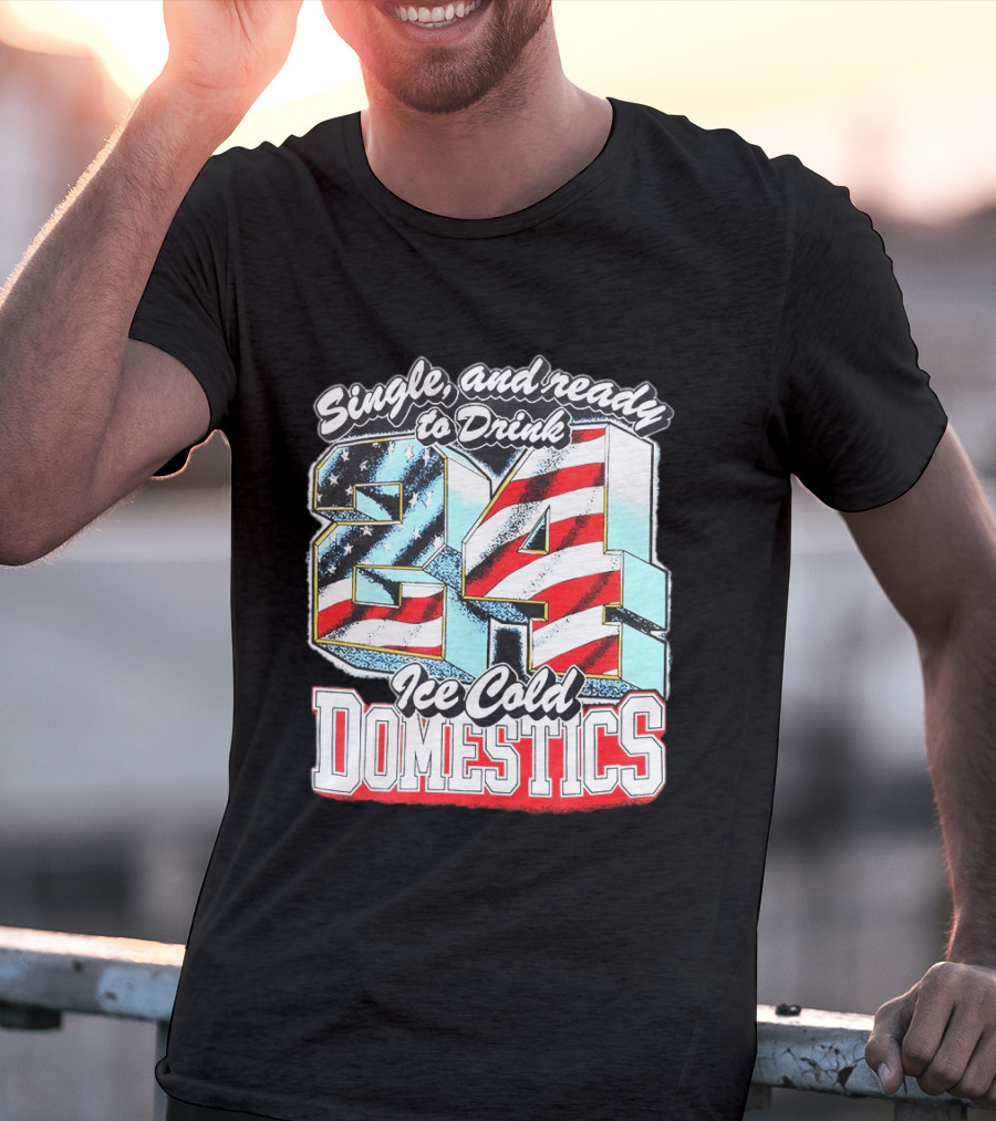 Single And Ready To Drink 24 Ice Cold Domestics USA T-Shirt