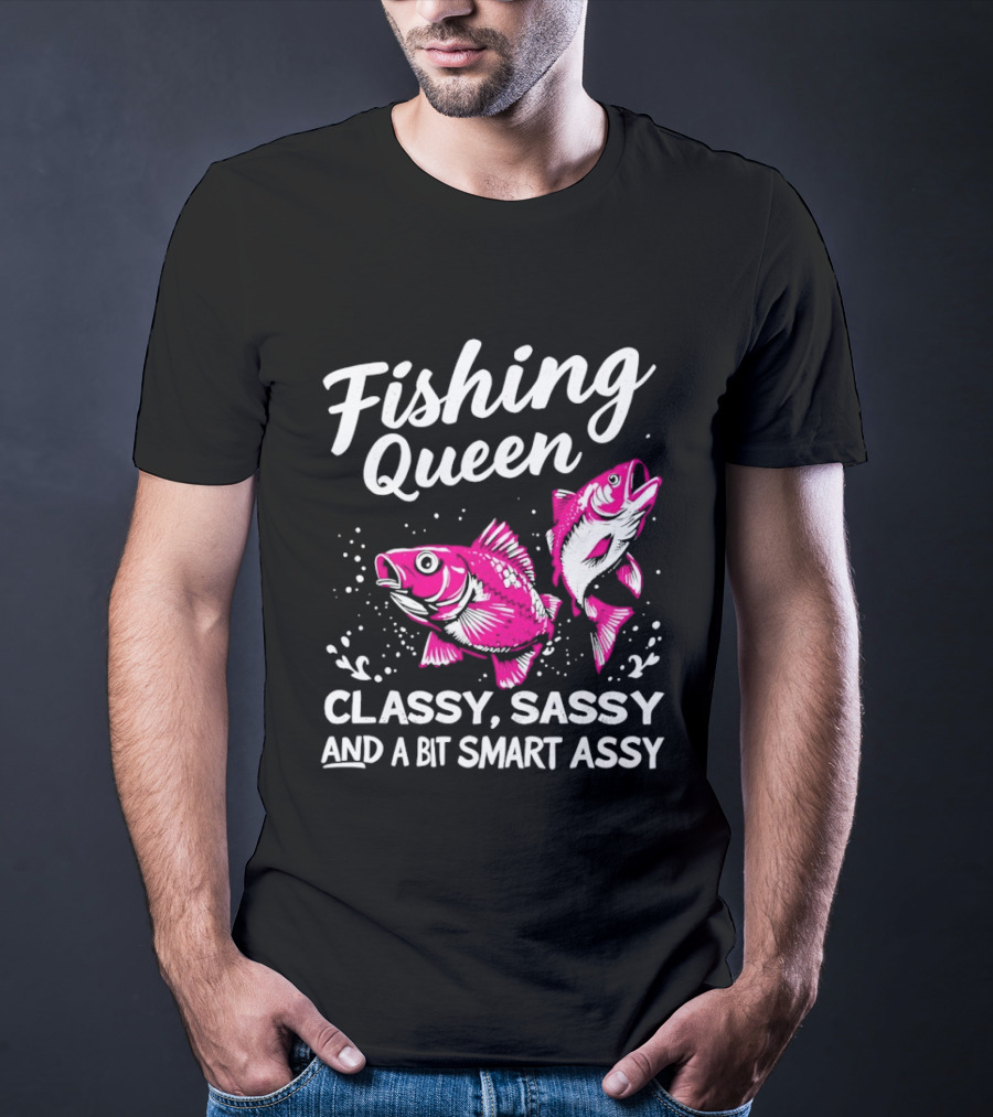 Fishing Queen Classy Sassy And A Bit Smart Assy Fun Fish T-Shirt