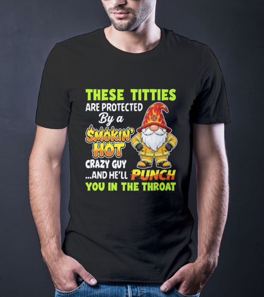 These Titties Are Protected By A Smokin' Hot Crazy Guy Punch You In The Throat Gnome T-Shirt