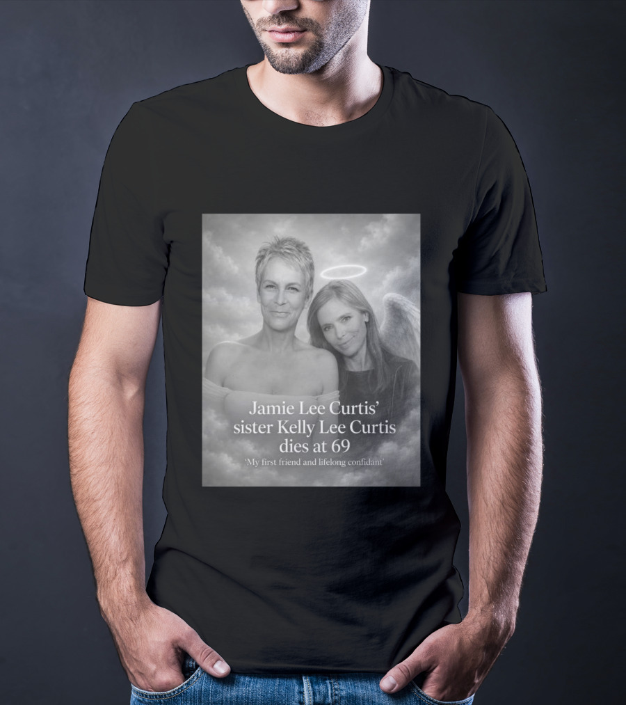 Jamie Lee Curtis Sister Kelly Lee Curtis Dies At 69 My First Friend And Lifelong Confidant With Angel Halo And Wings T-Shirt
