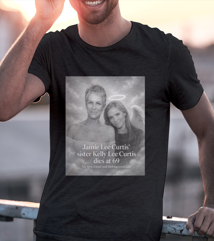 Jamie Lee Curtis Sister Kelly Lee Curtis Dies At 69 My First Friend And Lifelong Confidant With Angel Halo And Wings T-Shirt