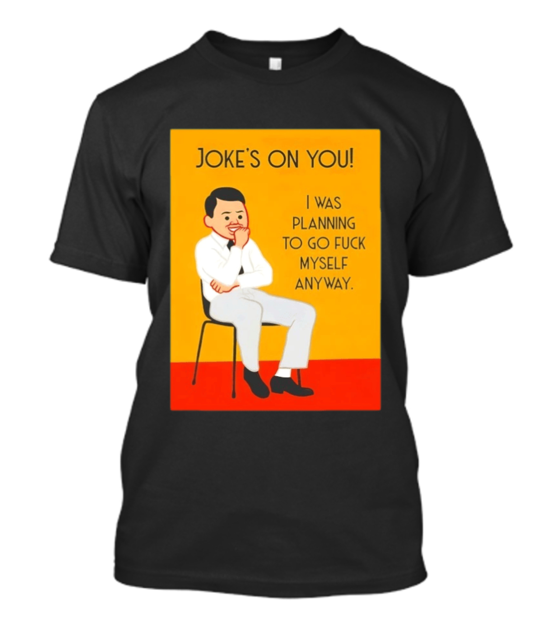 Joke's On You I Was Planning To Go Fuck Myself Anyway T-Shirt