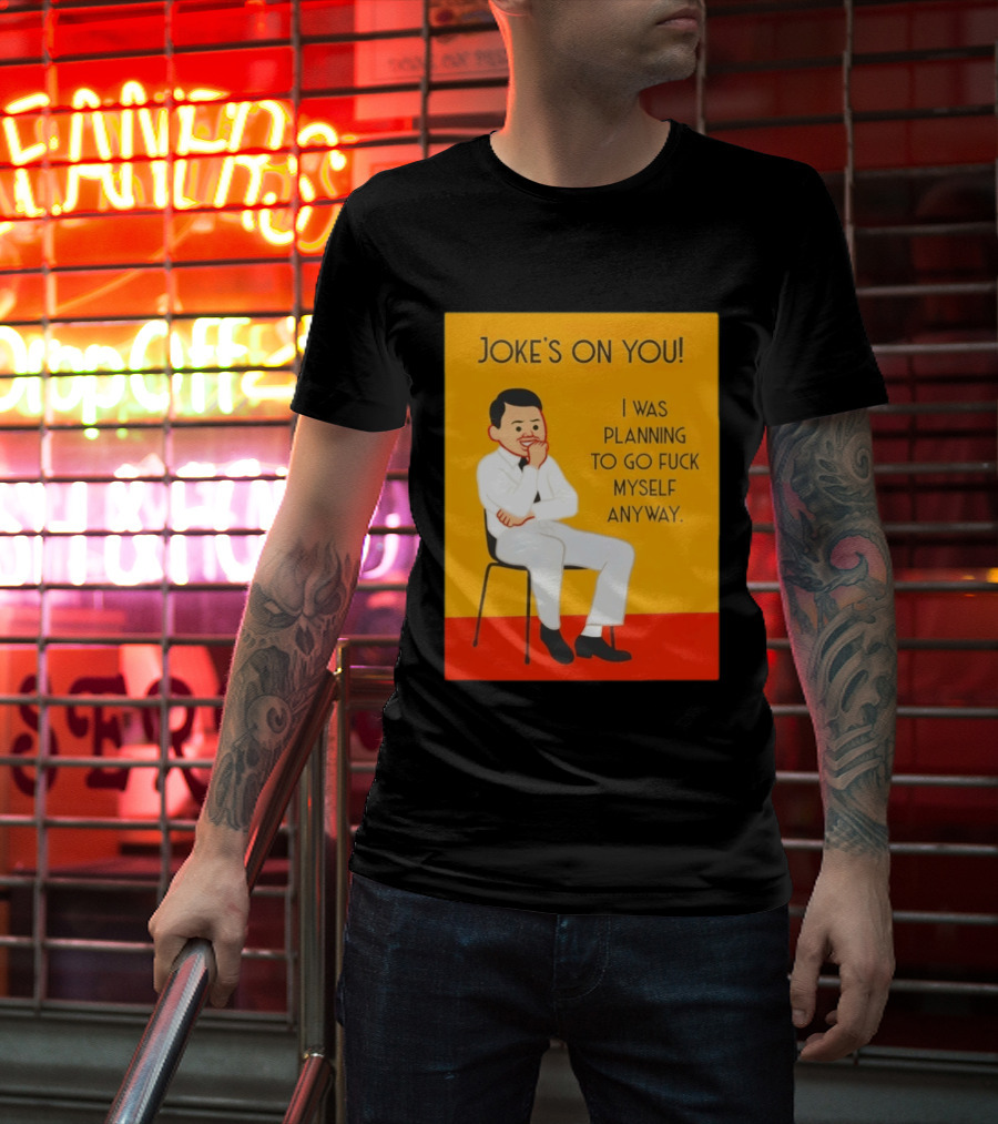 Joke's On You I Was Planning To Go Fuck Myself Anyway T-Shirt