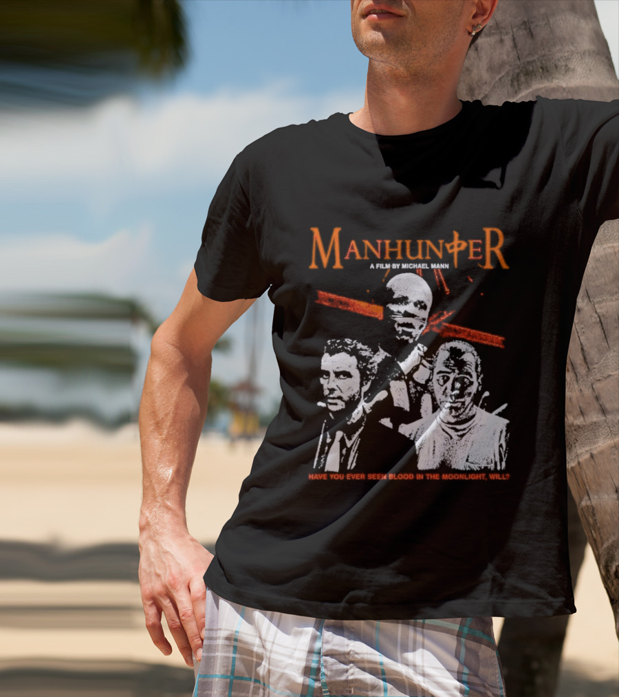Manhunter A Film By Michael Mann Have You Ever Seen Blood In The Moonlight Will T-Shirt