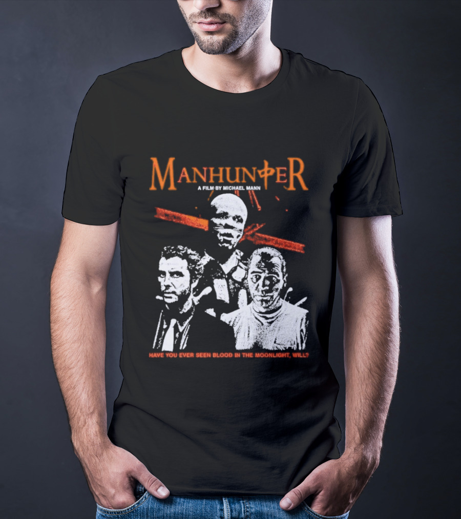 Manhunter A Film By Michael Mann Have You Ever Seen Blood In The Moonlight Will T-Shirt