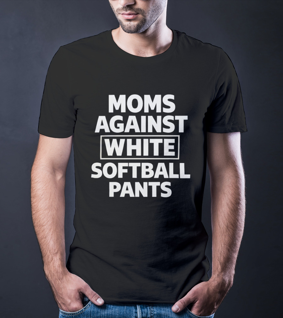 Moms Against White Softball Pants Sports Team Parent Humor Novelty T-Shirt