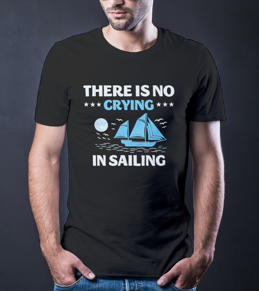 There Is No Crying In Sailing Nautical Boat And Seascape T-Shirt