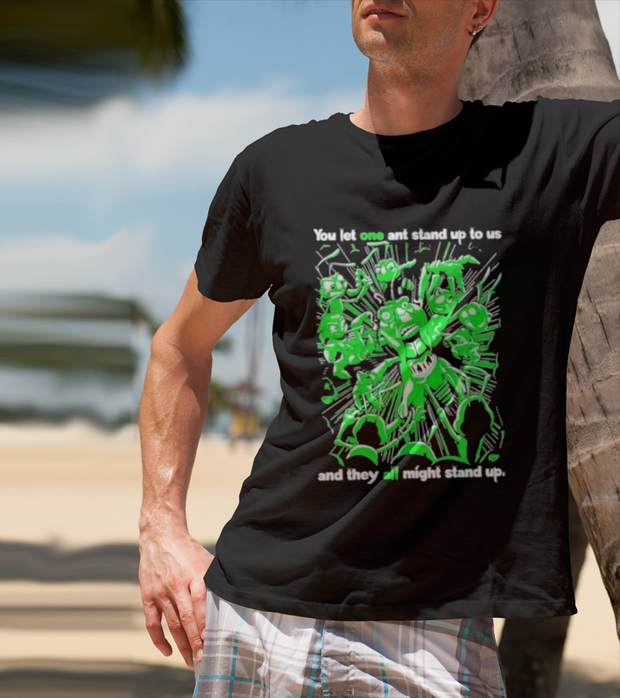 Grasper You Let One Ant Stand Up To Us And They All Might Stand Up T-Shirt