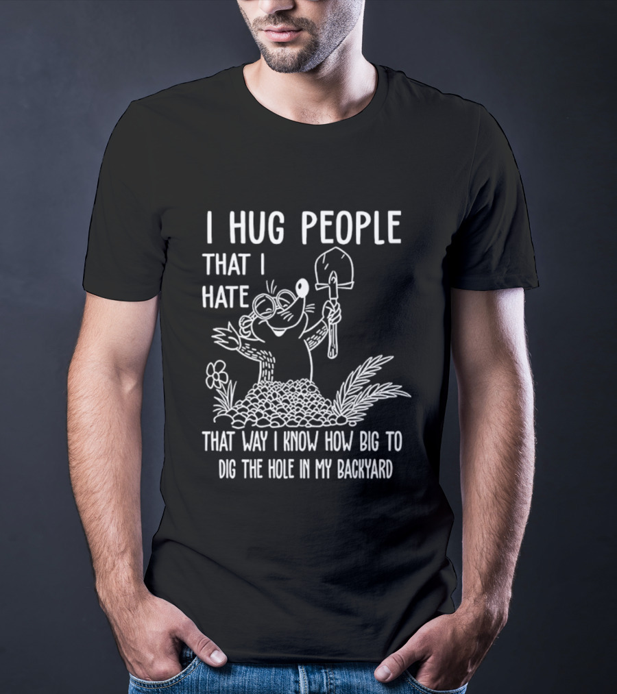 I Hug People That I Hate Garden Humor With Shovel Cartoon T-Shirt