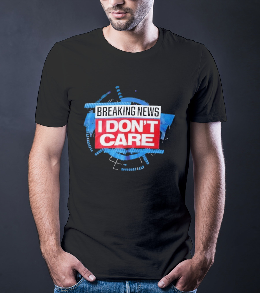Breaking News I Don't Care Bold Statement Trend T-Shirt