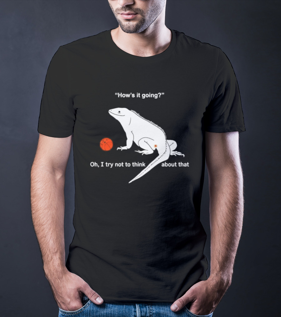 Iguana How's It Going Oh I Try Not To Think About That With Basketball T-Shirt