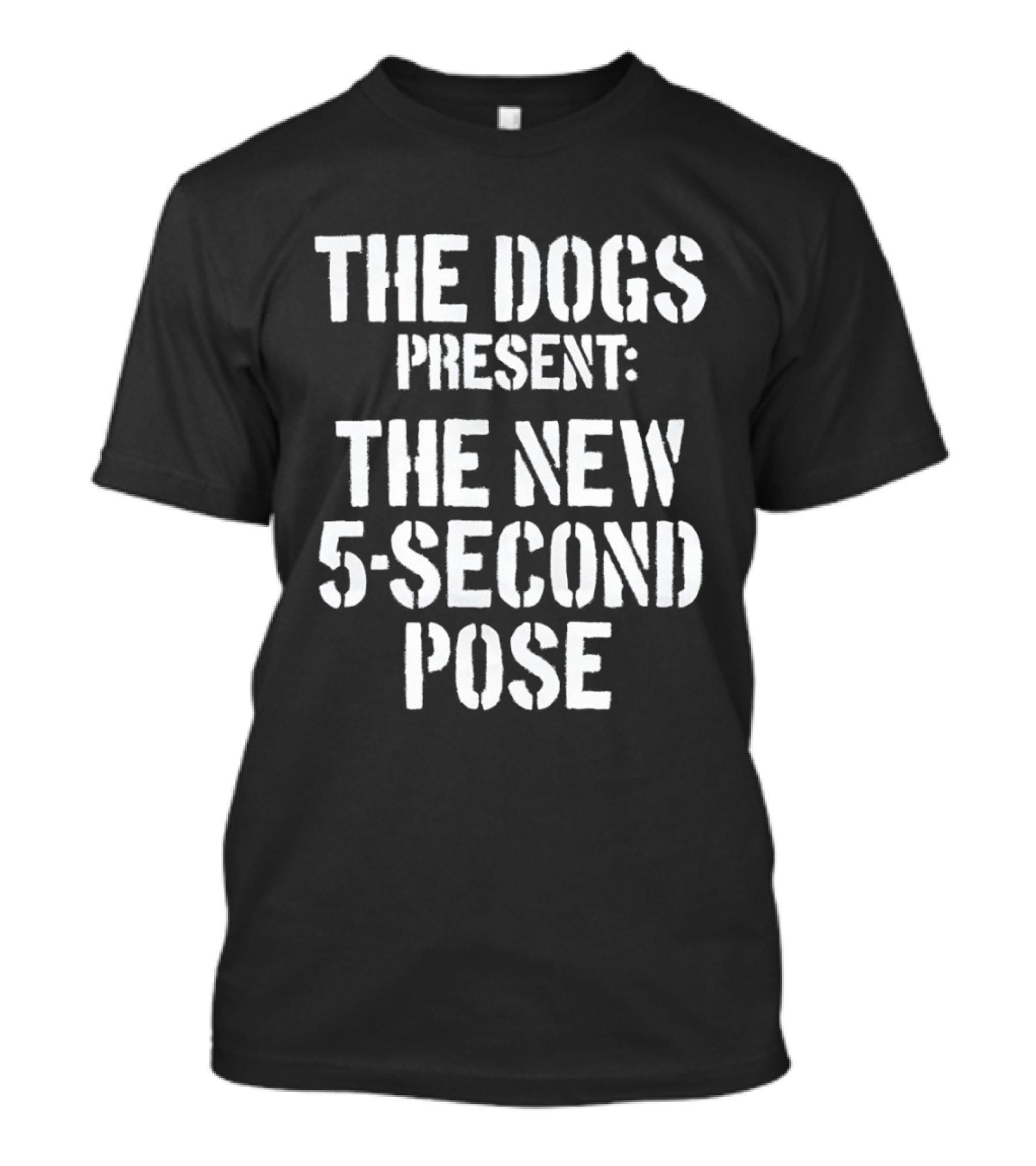 The Dogs Present New 5 Second Pose T-Shirt